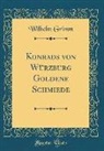 Wilhelm Grimm - Konrads Von Würzburg Goldene Schmiede (Classic Reprint)
