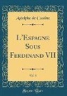 Astolphe De Custine - L'Espagne Sous Ferdinand VII, Vol. 3 (Classic Reprint)