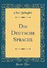 Otto Behaghel - Die Deutsche Sprache (Classic Reprint)