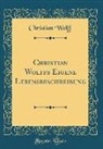 Christian Wolff - Christian Wolffs Eigene Lebensbeschreibung (Classic Reprint)