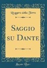 Ruggero Della Torre - Saggio Su Dante (Classic Reprint)