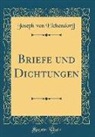 Joseph von Eichendorff - Briefe und Dichtungen (Classic Reprint)