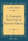 Cornelius Tacitus - C. Cornelii Taciti Quae Exstant Opera, Vol. 1 (Classic Reprint)
