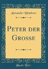 Alexander Bruckner, Alexander Brückner - Peter Der Grosse (Classic Reprint)