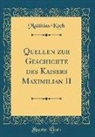 Matthias Koch - Quellen Zur Geschichte Des Kaisers Maximilian II (Classic Reprint)