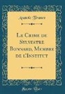 Anatole France - Le Crime de Sylvestre Bonnard, Membre de L'Institut (Classic Reprint)