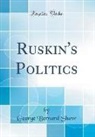 George Bernard Shaw - Ruskin's Politics (Classic Reprint)