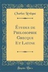 Charles Leveque, Charles Lévêque - Études de Philosophie Grecque Et Latine (Classic Reprint)
