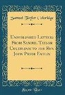 Samuel Taylor Coleridge - Unpublished Letters From Samuel Taylor Coleridge to the Rev. John Prior Estlin (Classic Reprint)