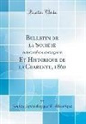 Société Archéologique Et Historique - Bulletin de la Société Archéologique Et Historique de la Charente, 1860 (Classic Reprint)