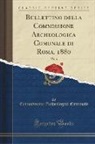 Commissione Archeologica Comunale - Bullettino della Commissione Archeologica Comunale di Roma, 1880, Vol. 8 (Classic Reprint)