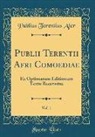 Publius Terentius Afer - Publii Terentii Afri Comoediae, Vol. 1: Ex Optimarum Editionum Textu Recensitae (Classic Reprint)