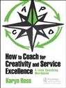 Ross, Karyn Ross, Ross Karyn - How to Coach for Creativity and Service Excellence