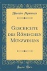 Theodor Mommsen - Geschichte des Römischen Münzwesens (Classic Reprint)