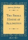 Anthony Trollope - The Small House at Allington (Classic Reprint)