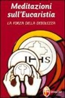 Serafino Tognetti - Meditazioni sull'eucaristia. La forza della debolezza