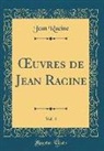 Jean Racine - OEuvres de Jean Racine, Vol. 4 (Classic Reprint)