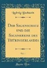 Ludwig Bechstein - Der Sagenschatz und die Sagenkreise des Thüringerlandes, Vol. 1 (Classic Reprint)