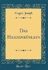 Eugen Joseph - Das Heidenröslein (Classic Reprint)