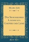Theodor Siebs - Die Sesenheimer Lieder von Goethe und Lenz (Classic Reprint)