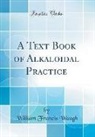 William Francis Waugh - A Text Book of Alkaloidal Practice (Classic Reprint)