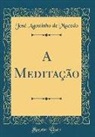 José Agostinho de Macedo - A Meditação (Classic Reprint)