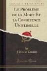 Félix le Dantec - Le Problème de la Mort Et la Conscience Universelle (Classic Reprint)