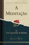 José Agostinho de Macedo - A Meditação (Classic Reprint)