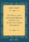 Martin Luther - Die Bible, oder die Ganze Heilige Schrift des Alten und Neuen Testaments (Classic Reprint)
