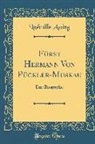 Ludmilla Assing - Fürst Hermann Von Pückler-Muskau: Eine Biographie (Classic Reprint)