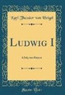 Karl Theodor von Heigel - Ludwig I