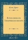 Ernst Moser - Königsberger Theatergeschichte (Classic Reprint)