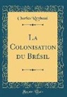 Charles Reybaud - La Colonisation du Brésil (Classic Reprint)