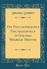 Johannes Schubert - Die Philosophischen Grundgedanken in Goethes Wilhelm Meister (Classic Reprint)