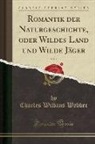 Charles Wilkins Webber - Romantik der Naturgeschichte, oder Wildes Land und Wilde Jäger, Vol. 1 (Classic Reprint)