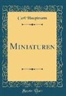 Carl Hauptmann - Miniaturen (Classic Reprint)