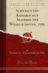 Akademie Der Wissenschaften In Wien - Almanach der Kaiserlichen Akademie der Wissenschaften, 1885, Vol. 35 (Classic Reprint)