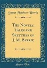 James Matthew Barrie - The Novels, Tales and Sketches of J. M. Barrie (Classic Reprint)