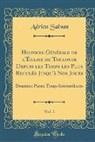 Adrien Salvan - Histoire Générale de l'Église de Toulouse Depuis les Temps les Plus Reculés Jusqu'à Nos Jours, Vol. 3