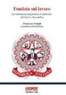 Francesco Nespoli - Fondata sul lavoro. La comunicazione politica e sindacale del lavoro che cambia
