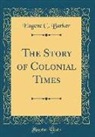 Eugene C. Barker - The Story of Colonial Times (Classic Reprint)