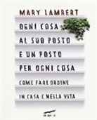 Mary Lambert - Ogni cosa al suo posto e un posto per ogni cosa. Come fare ordine in casa e nella vita