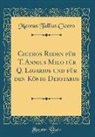 Marcus Tullius Cicero - Ciceros Reden für T. Annius Milo für Q. Ligarius und für den König Deiotarus (Classic Reprint)