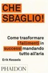 Erik Kessels - Che sbaglio! Come trasformare i fallimenti in successi mandando tutto all'aria