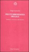 Serge Latouche - Per un'abbondanza frugale. Malintesi e controversie sulla decrescita