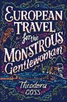 Theodora Goss, Theodora Gross - European Travel for the Monstrous Gentlewoman