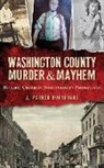 A. Parker Burroughs - Washington County Murder & Mayhem: Historic Crimes of Southwestern Pennsylvania