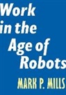 Mark P. Mills - Work in the Age of Robots
