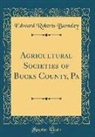 Edward Roberts Barnsley - Agricultural Societies of Bucks County, Pa (Classic Reprint)