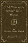 Christoph Martin Wieland - C. M. Wieland's Sämmtliche Werke, Vol. 3 (Classic Reprint)